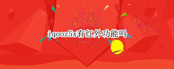 iqooz5x有红外功能吗