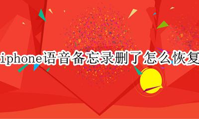 苹果手机语音备忘录删除了如何恢复 iphone语音备忘录删了怎么恢复
