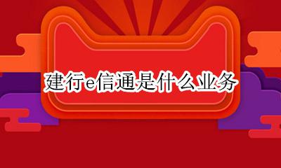 建行e信通是什么业务 建行e信通有什么用
