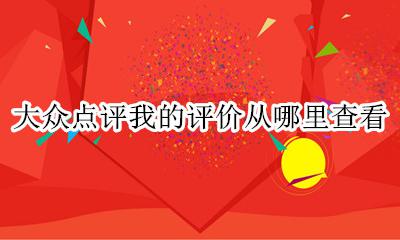 大众点评评价完在哪里看 大众点评我的评价从哪里查看