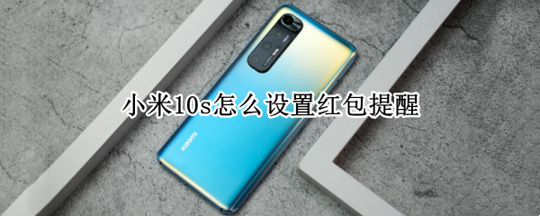 小米10s怎么设置红包提醒