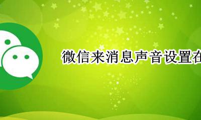 微信来消息声音设置在哪 微信来信息声音在哪设置