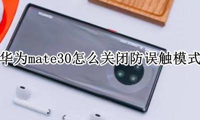 华为mate30怎么关闭防误触模式 华为mate30如何关闭防误触模式