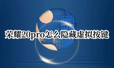 荣耀20pro怎么隐藏虚拟按键 荣耀20的虚拟按键怎样设置在屏幕外