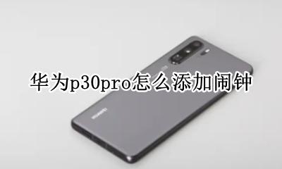 华为p30如何设置闹钟 华为p30pro怎么添加闹钟