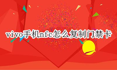 vivo手机nfc怎么复制门禁卡 vivo手机nfc复制门禁卡失败