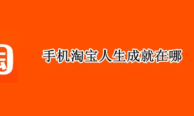 淘宝人生成就怎么看 手机淘宝人生成就在哪