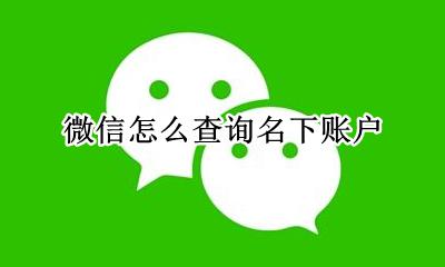 微信怎么查询名下账户 微信查询名下账户清除了会怎么样