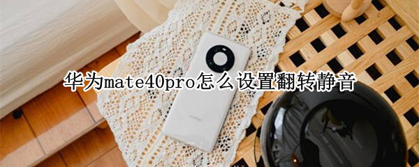 华为mate40pro怎么设置翻转静音