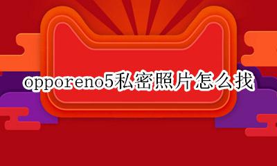 opporeno5私密照片怎么找 opporeno5私密照片在哪里找
