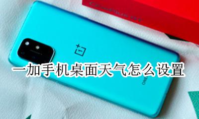 一加手机的桌面设置 一加手机桌面天气怎么设置