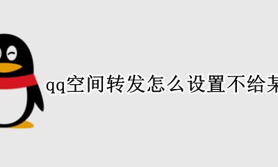 QQ空间怎么设置不让人转发 qq空间转发怎么设置不给某人看