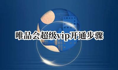 唯品会超级vip开通步骤 唯品会超级vip开通不了