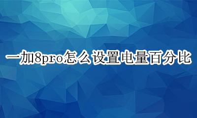 一加8怎么显示电量百分比 一加8pro怎么设置电量百分比