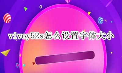 vivoy52s怎么设置字体大小 vivoy52s手机怎样设置字体