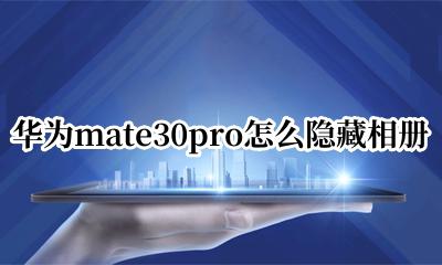华为mate30pro怎么隐藏相册 华为mate30pro隐藏相册怎么设置