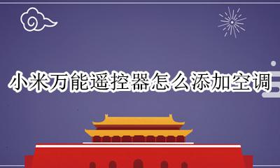 小米万能遥控器怎么添加空调 小米万能遥控器添加空调闪退