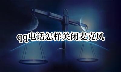 QQ电话麦克风关闭 qq电话怎样关闭麦克风