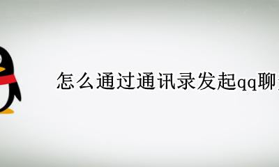 怎么通过通讯录发起qq聊天 通过手机QQ通讯录好友发消息