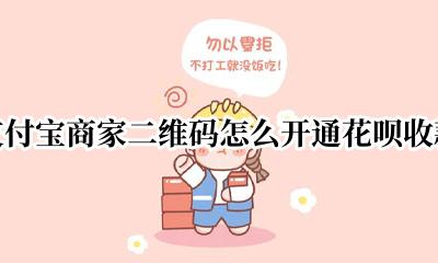支付宝商家二维码怎么开通花呗收款 支付宝如何开通花呗商家收款二维码