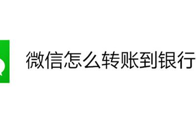 微信怎么转账到银行卡上 怎么在微信上转账到银行卡上