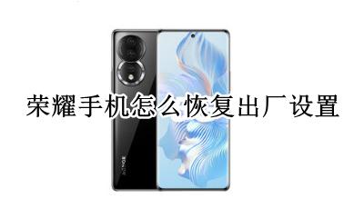 荣耀手机怎么恢复出厂设置 荣耀手机密码忘记了怎么恢复出厂设置