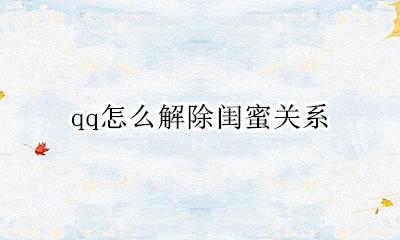 qq怎么解除闺蜜关系 如何解除qq闺蜜关系?