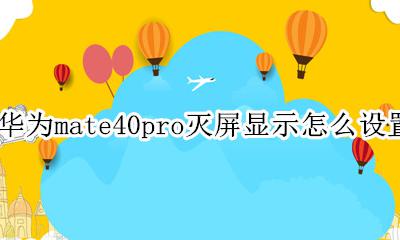 华为mate40pro灭屏显示怎么设置 屏显怎么设置