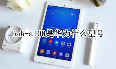 bah-al00是华为什么型号 华为bah00-al00是什么型号
