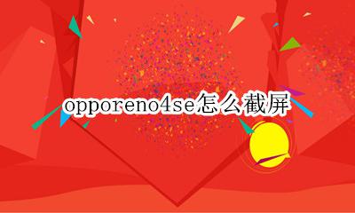 opporeno4se怎么截屏 opporeno4se怎么部分截屏