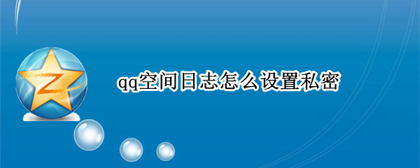 qq空间日志怎么设置私密