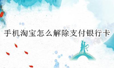 怎么解除淘宝支付的银行卡 手机淘宝怎么解除支付银行卡