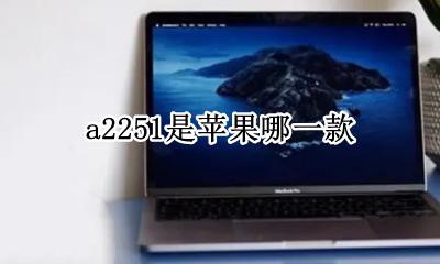 a2251是苹果哪一款 a2251是苹果的什么机型