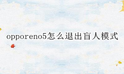 opporeno如何退出盲人模式 opporeno5怎么退出盲人模式
