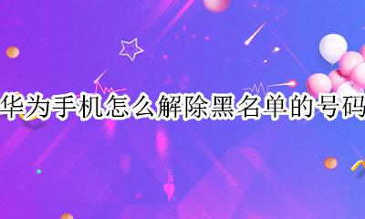 华为手机怎么解除黑名单的号码 怎样解除华为黑名单上手机号码