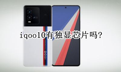 iqoo10有独显芯片吗? iqneo10独显芯片有什么用