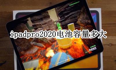 ipadpro2020电池多大 ipadpro2020电池容量多大