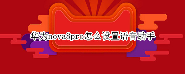 华为nova8pro怎么设置语音助手