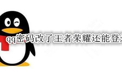 qq密码改了王者荣耀还能登录上吗 qq改密码之后王者荣耀那些还可以登录吗