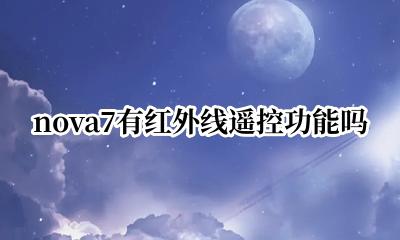nova7有红外遥控器吗 nova7有红外线遥控功能吗