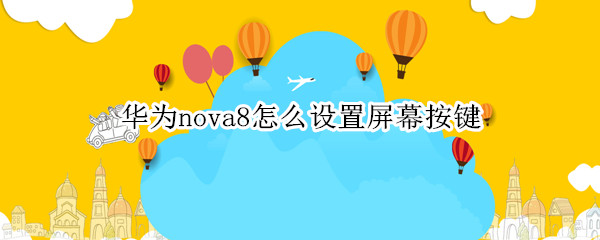 华为nova8怎么设置屏幕按键