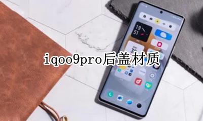 iqoo9pro后盖材质 iqoo9pro后盖是塑料吗