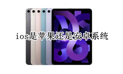 ios是苹果还是安卓系统 ios是苹果系统吗