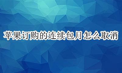 苹果订购的连续包月怎么取消 苹果机订购连续包月的怎么取消