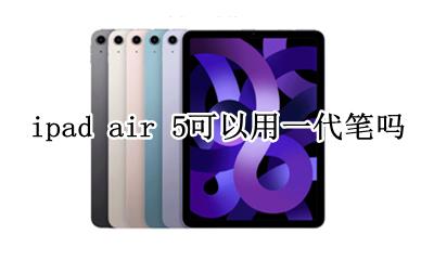 ipadair能不能用一代笔 ipad air 5可以用一代笔吗