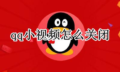 qq小视频怎么关闭 qq上的小视频怎么关闭