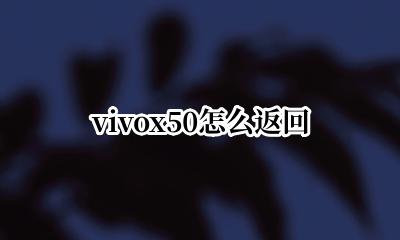 vivox50怎么返回 vivo x50怎样返回