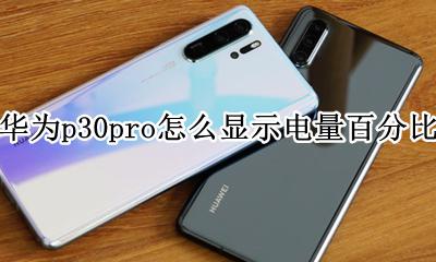 华为p30pro怎么显示电量百分比 华为p30pro电池百分比怎么调?