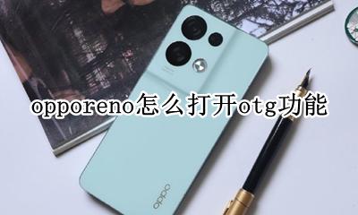 oppo手机怎么打开ot g功能 opporeno怎么打开otg功能