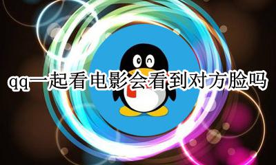 qq屏幕共享能看到对方脸么 qq一起看电影会看到对方脸吗